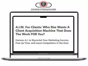 A.I.M. For Clients – A Client Acquisition Machine That Does The Work FOR You Download