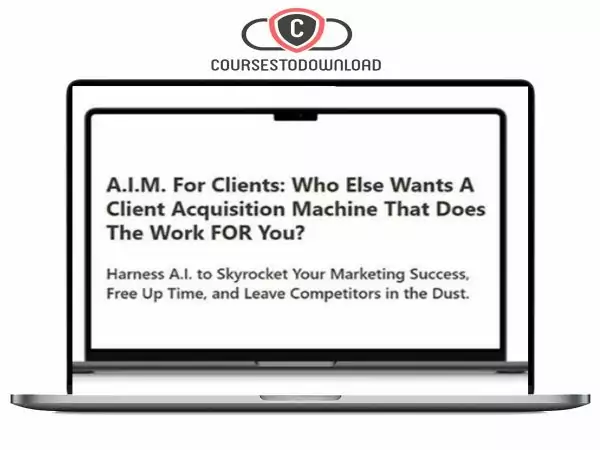 A.I.M. For Clients – A Client Acquisition Machine That Does The Work FOR You Download
